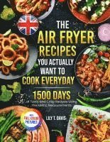 bokomslag The Air Fryer Recipes You Actually Want To Cook Everyday: 1500 Days of Tasty and Crisp Recipes Using the Metric Measurements and Local Ingredients to