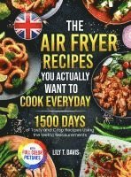 bokomslag The Air Fryer Recipes You Actually Want To Cook Everyday: 1500 Days of Tasty and Crisp Recipes Using the Metric Measurements and Local Ingredients to