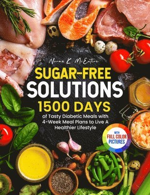 bokomslag Sugar-Free Solutions: 1500 Days of Tasty Diabetic Meals with 4-Week Meal Plans to Live A Healthier Lifestyle&#65372;Full Color Edition