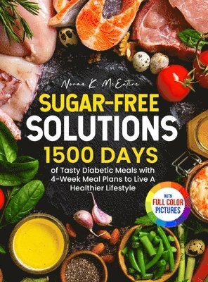 bokomslag Sugar-Free Solutions: 1500 Days of Tasty Diabetic Meals with 4-Week Meal Plans to Live A Healthier Lifestyle&#65372;Full Color Edition