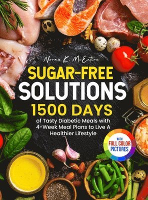 Sugar-Free Solutions: 1500 Days of Tasty Diabetic Meals with 4-Week Meal Plans to Live A Healthier Lifestyle｜Full Color Edition