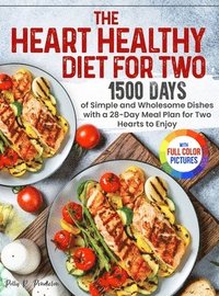 bokomslag The Heart Healthy Diet for Two: 1500 Days of Simple and Wholesome Dishes with a 28-Day Meal Plan for Two Hearts to Enjoy Full Color Edition