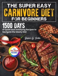 bokomslag The Super Easy Carnivore Diet for Beginners: 1500 Days of Quick and Satisfying Recipes to Navigate the Meaty Diet Full Color Edition