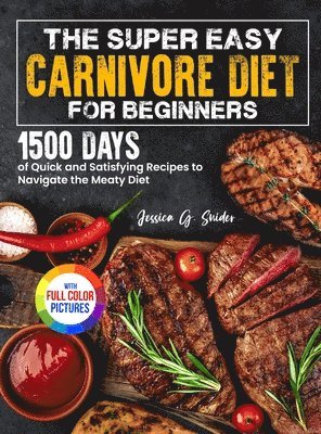 bokomslag The Super Easy Carnivore Diet for Beginners: 1500 Days of Quick and Satisfying Recipes to Navigate the Meaty Diet Full Color Edition