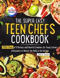 bokomslag The Super Easy Teen Chef Cookbook: 1500 Days of Effortless and Flavorful Creations for Young Culinary Enthusiasts to Master the Skills in the Kitchen