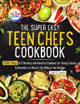 The Super Easy Teen Chef Cookbook: 1500 Days of Effortless and Flavorful Creations for Young Culinary Enthusiasts to Master the Skills in the Kitchen 1