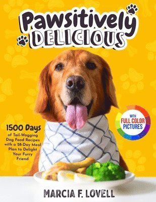 bokomslag Pawsitively Delicious: 1500 Days of Tail-Wagging Dog Food Recipes with a 28-Day Meal Plan to Delight Your Furry Friend&#65372;Full Color Edition