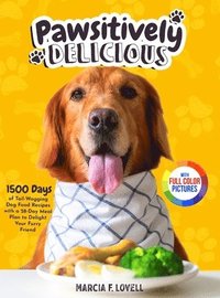 bokomslag Pawsitively Delicious: 1500 Days of Tail-Wagging Dog Food Recipes with a 28-Day Meal Plan to Delight Your Furry Friend&#65372;Full Color Edition