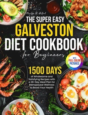 Marilyn R. Holland - The Super Easy Galveston Diet Cookbook for Beginners: 1500 Days of Wholesome and Satisfying Recipes with a 28-Day Meal Plan for Menopausal Wellness to, Häftad