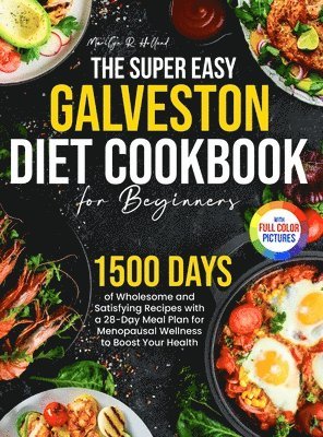 Marilyn R. Holland - The Super Easy Galveston Diet Cookbook for Beginners: 1500 Days of Wholesome and Satisfying Recipes with a 28-Day Meal Plan for Menopausal Wellness to, Inbunden