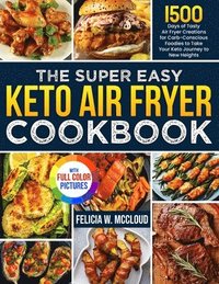 bokomslag The Super Easy Keto Air Fryer Cookbook: 1500 Days of Tasty Air Fryer Creations for Carb-Conscious Foodies to Take Your Keto Journey to New Heights Ful