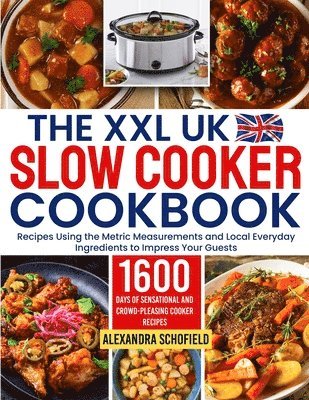 bokomslag The XXL UK Slow Cooker Cookbook: 1600 Days of Sensational and Crowd-Pleasing Cooker Recipes Using the Metric Measurements and Local Everyday Ingredien