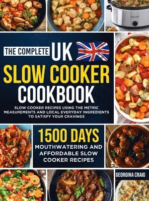 bokomslag The Complete UK Slow Cooker Cookbook: 1500 Days of Mouthwatering and Affordable Slow Cooker Recipes Using the Metric Measurements and Local Everyday I