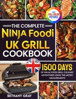 bokomslag The Complete Ninja Foodi Grill UK Cookbook: 1500 Days of Ninja Foodi Grill Culinary Adventures Using the Metric Measurements and No-Fuss Local Ingredi