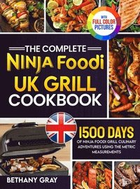 bokomslag The Complete Ninja Foodi Grill UK Cookbook: 1500 Days of Ninja Foodi Grill Culinary Adventures Using the Metric Measurements and No-Fuss Local Ingredi