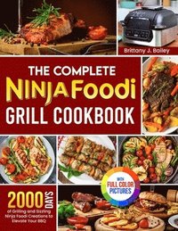 bokomslag The Complete Ninja Foodi Grill Cookbook: 2000 Days of Grilling and Sizzling Ninja Foodi Creations to Elevate Your BBQ&#65372;Full Color Edition