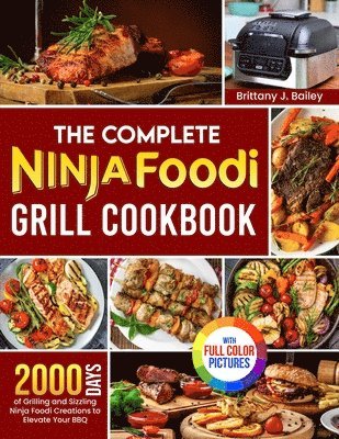 bokomslag The Complete Ninja Foodi Grill Cookbook: 2000 Days of Grilling and Sizzling Ninja Foodi Creations to Elevate Your BBQ?Full Color Edition