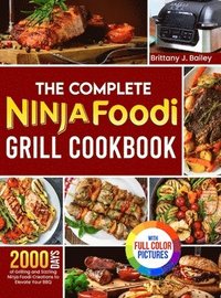 bokomslag The Complete Ninja Foodi Grill Cookbook: 2000 Days of Grilling and Sizzling Ninja Foodi Creations to Elevate Your BBQ&#65372;Full Color Edition