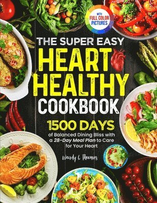 bokomslag The Super Easy Heart Healthy Diet Cookbook: 1500 Days of Balanced Dining Bliss with a 28-Day Meal Plan to Care for Your Heart Full Color Edition