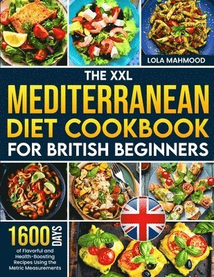 bokomslag The XXL Mediterranean Diet Cookbook for British Beginners: 1600 Days of Flavorful and Health-Boosting Recipes Using the Metric Measurements with a 28-