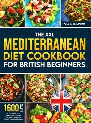 The XXL Mediterranean Diet Cookbook for British Beginners: 1600 Days of Flavorful and Health-Boosting Recipes Using the Metric Measurements with a 28- 1