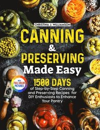 bokomslag Canning & Preserving Made Easy: 1500 Days of Step-by-Step Canning and Preserving Recipes for DIY Enthusiasts to Enhance Your Pantry&#65372;Full Color