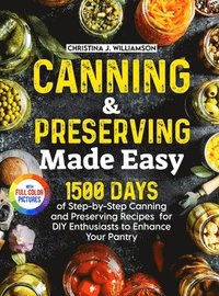 bokomslag Canning & Preserving Made Easy: 1500 Days of Step-by-Step Canning and Preserving Recipes for DIY Enthusiasts to Enhance Your Pantry&#65372;Full Color