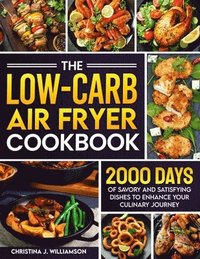 bokomslag The Low-Carb Air Fryer Cookbook: 2000 Days of Savory and Satisfying Dishes to Enhance Your Culinary Journey