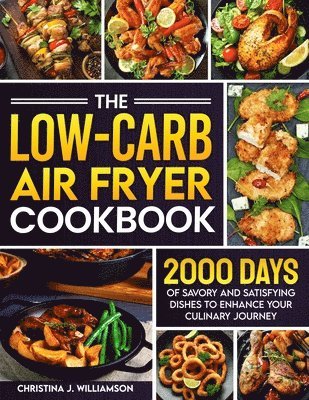 The Low-Carb Air Fryer Cookbook: 2000 Days of Savory and Satisfying Dishes to Enhance Your Culinary Journey 1