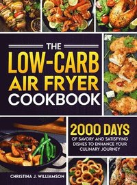 bokomslag The Low-Carb Air Fryer Cookbook: 2000 Days of Savory and Satisfying Dishes to Enhance Your Culinary Journey