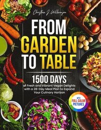 bokomslag From Garden to Table: 1500 Days of Fresh and Vibrant Vegan Delights with a 28-Day Meal Plan to Expand Your Culinary Horizon?Full Color Edition
