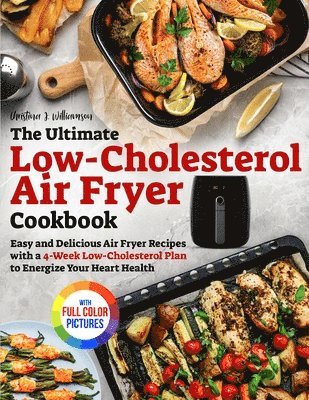 bokomslag The Ultimate Low-Cholesterol Air Fryer Cookbook: Easy and Delicious Air Fryer Recipes with a 4-Week Low-Cholesterol Plan to Energize Your Heart Health