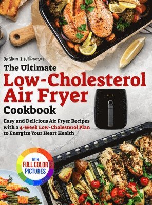 bokomslag The Ultimate Low-Cholesterol Air Fryer Cookbook: Easy and Delicious Air Fryer Recipes with a 4-Week Low-Cholesterol Plan to Energize Your Heart Health