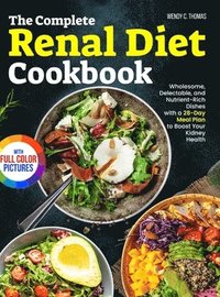 bokomslag The Complete Renal Diet Cookbook: Wholesome, Delectable, and Nutrient-Rich Dishes with a 28-Day Meal Plan to Boost Your Kidney Health Full Color Editi