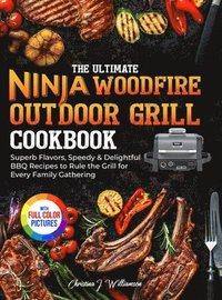 bokomslag The Ultimate Ninja Woodfire Outdoor Grill Cookbook: Superb Flavors, Speedy & Delightful BBQ Recipes to Rule the Grill for Every Family Gathering&#6537