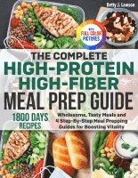 bokomslag The Complete High-Protein High-Fiber Meal Prep Guide: Wholesome, Tasty Meals and 4 Step-By-Step Meal Prepping Guides for Boosting Vitality Full Color