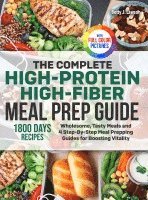 The Complete High-Protein High-Fiber Meal Prep Guide: Wholesome, Tasty Meals and 4 Step-By-Step Meal Prepping Guides for Boosting Vitality Full Color 1