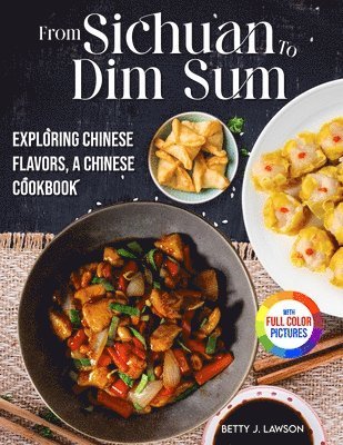 bokomslag From Sichuan to Dim Sum: Exploring Chinese Flavors, A Chinese Cookbook.&#65372;Full Color Edition