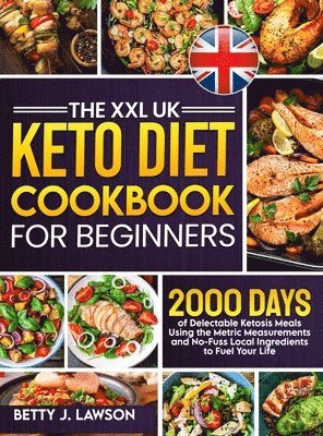 bokomslag The XXL Keto Diet Cookbook for Beginners: 2000 Days of Delectable Ketosis Meals Using the Metric Measurements and No-Fuss Local Ingredients to Fuel Yo