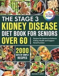 bokomslag The Stage 3 Kidney Disease Diet Book for Seniors Over 60: 2000 Days of Simple Recipes for Seniors to Enhance Kidney Health and Support Renal Function