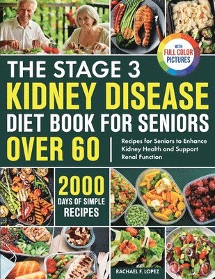 bokomslag The Stage 3 Kidney Disease Diet Book for Seniors Over 60: 2000 Days of Simple Recipes for Seniors to Enhance Kidney Health and Support Renal Function