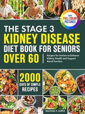 bokomslag The Stage 3 Kidney Disease Diet Book for Seniors Over 60: 2000 Days of Simple Recipes for Seniors to Enhance Kidney Health and Support Renal Function