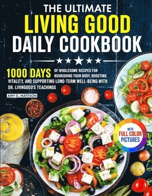 The Ultimate Living Good Daily Cookbook: 1000 Days of Wholesome Recipes for Nourishing Your Body, Boosting Vitality, and Supporting Long-Term Well-bei