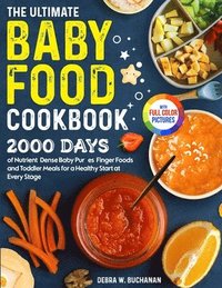 bokomslag The Ultimate Baby Food Cookbook: 2000 Days of Nutrient-Dense Baby Purées, Finger Foods, and Toddler Meals for a Healthy Start at Every Stage Full Colo