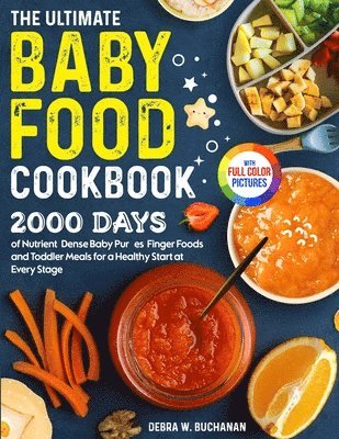 bokomslag The Ultimate Baby Food Cookbook: 2000 Days of Nutrient-Dense Baby Purées, Finger Foods, and Toddler Meals for a Healthy Start at Every Stage Full Colo