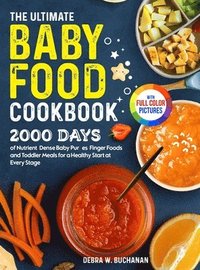bokomslag The Ultimate Baby Food Cookbook: 2000 Days of Nutrient-Dense Baby Purées, Finger Foods, and Toddler Meals for a Healthy Start at Every Stage Full Colo