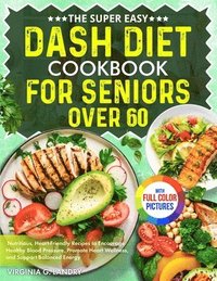 bokomslag The Super Easy DASH Diet Cookbook for Seniors Over 60: Nutritious, Heart-Friendly Recipes to Encourage Healthy Blood Pressure, Promote Heart Wellness,