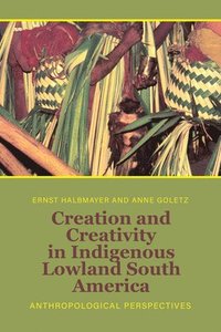 bokomslag Creation and Creativity in Indigenous Lowland South America