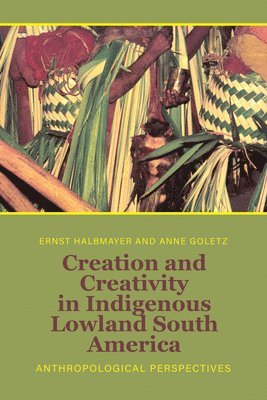 bokomslag Creation and Creativity in Indigenous Lowland South America