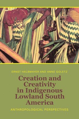Creation and Creativity in Indigenous Lowland South America 1